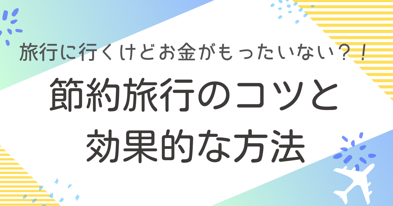 旅行に行くけどお金がもったいない？！節約旅行のコツと効果的な方法